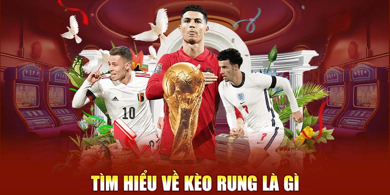 Tìm hiểu về kèo rung là gì